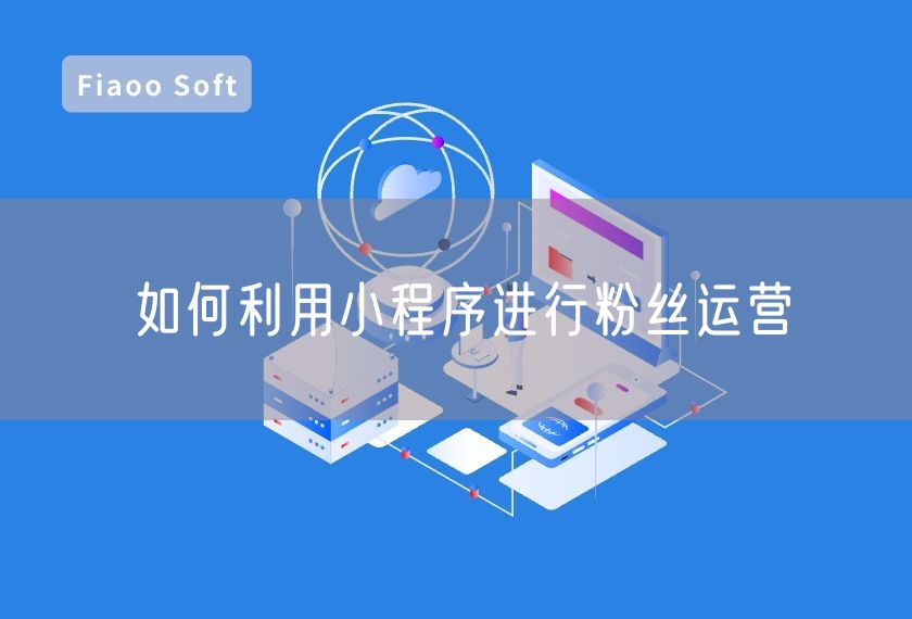 如何利用小程序進(jìn)行粉絲運(yùn)營