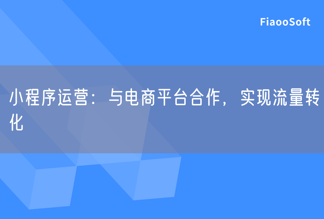 小程序運營：與電商平臺合作，實現(xiàn)流量轉(zhuǎn)化