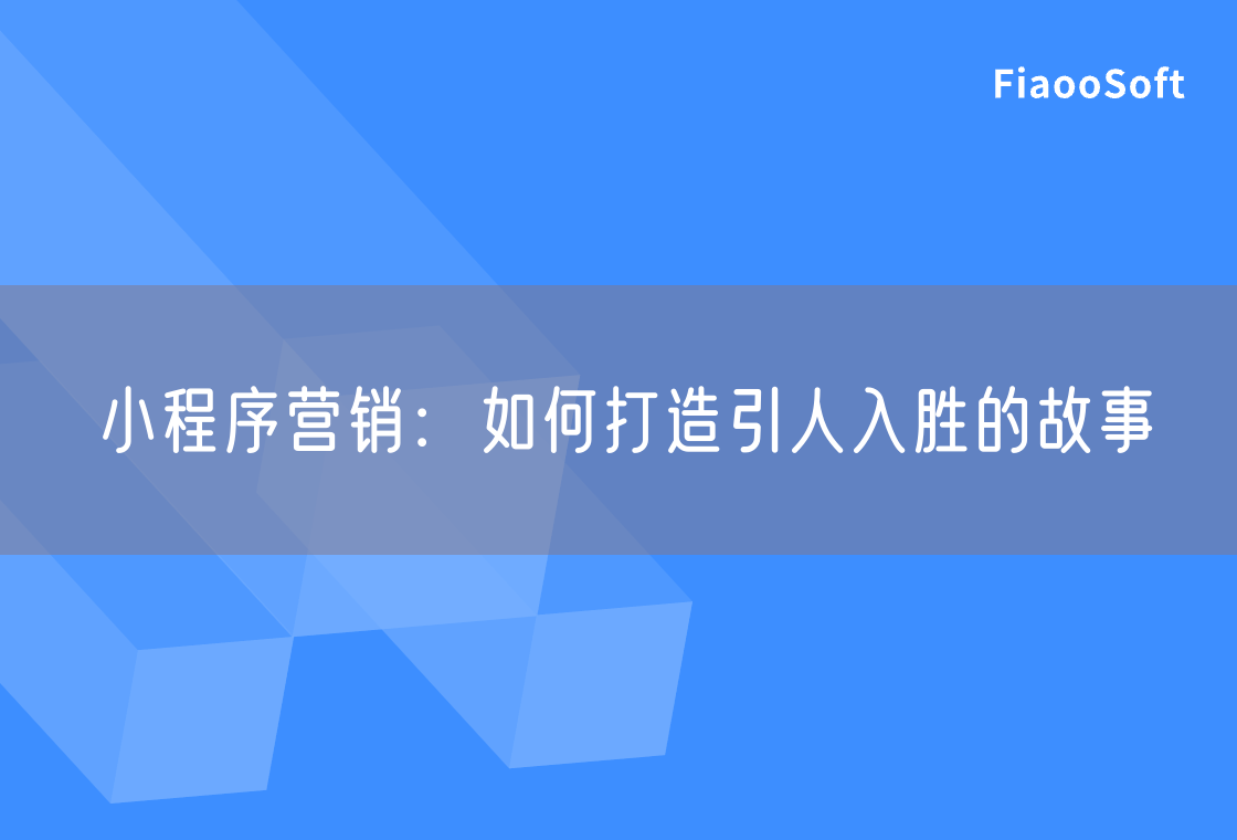 小程序營(yíng)銷：如何打造引人入勝的故事
